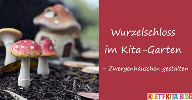 Wurzelschloss im Kita-Garten – Zwergenhäuschen gestalten