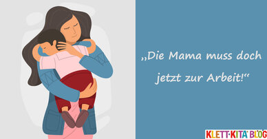 „Die Mama muss doch jetzt zur Arbeit!“