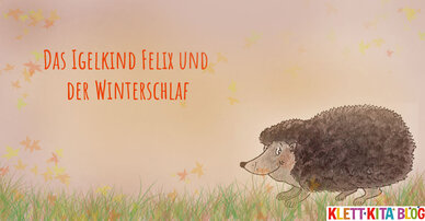 Das Igelkind Felix und der Winterschlaf – eine Geschichte für die Kita