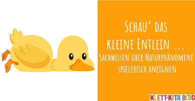 Schau’ das kleine Entlein ... – Sachwissen über Naturphänomene spielerisch aneignen