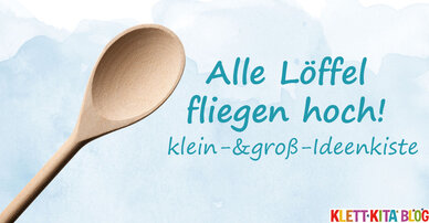 Alle Löffel fliegen hoch! – klein-&groß-Ideenkiste