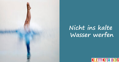 Nicht ins kalte Wasser werfen