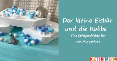 Der kleine Eisbär und die Robbe – Eine Spielgeschichte für den Morgenkreis