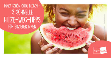 Immer schön cool bleiben – 3 schnelle Hitze-weg-Tipps für Erzieher:innen