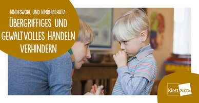 Kindeswohl und Kinderschutz: Übergriffiges und gewaltvolles Handeln verhindern 