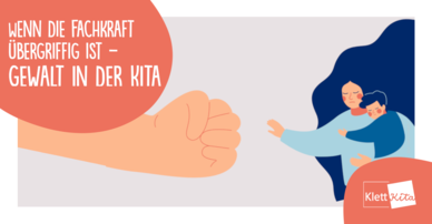 Wenn die Fachkraft übergriffig ist - Gewalt in der Kita