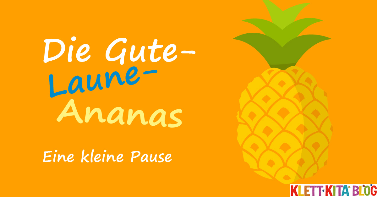 Die Gute- Laune-Ananas –Eine kleine Pause 