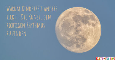 Warum die Kinderzeit anders tickt… – Die Kunst, den richtigen Rhythmus zu finden