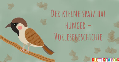 Der kleine Spatz hat Hunger – Geschichte zum Vorlesen