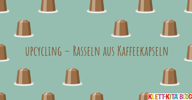 Upcycling – Rasseln aus Kaffeekapseln